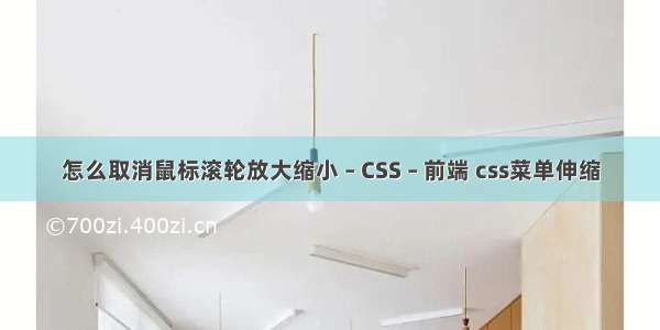 怎么取消鼠标滚轮放大缩小 – CSS – 前端 css菜单伸缩