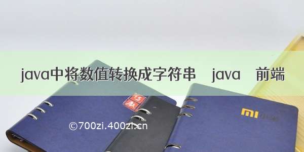 java中将数值转换成字符串 – java – 前端