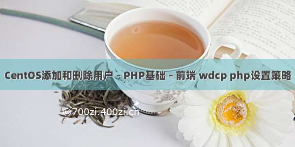 CentOS添加和删除用户 – PHP基础 – 前端 wdcp php设置策略