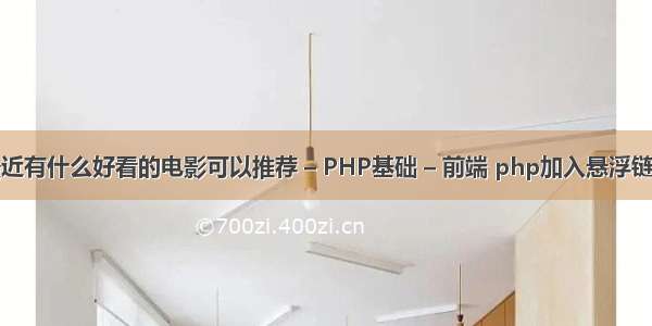 最近有什么好看的电影可以推荐 – PHP基础 – 前端 php加入悬浮链接