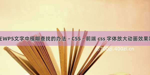 在WPS文字中模糊查找的办法 – CSS – 前端 css 字体放大动画效果吗