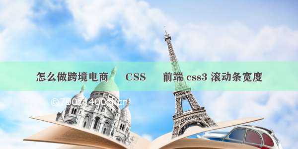 怎么做跨境电商 – CSS – 前端 css3 滚动条宽度