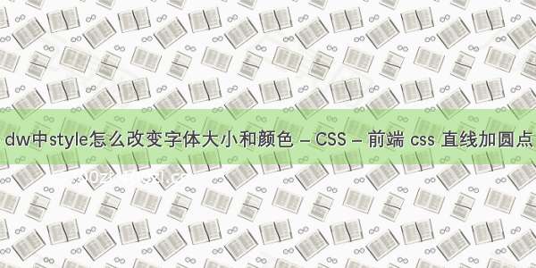 dw中style怎么改变字体大小和颜色 – CSS – 前端 css 直线加圆点