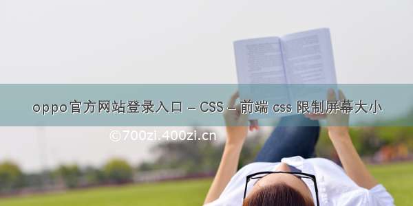 oppo官方网站登录入口 – CSS – 前端 css 限制屏幕大小