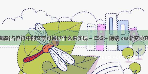 中若要编辑占位符中的文字可通过什么来实现 – CSS – 前端 css渐变填充满背景