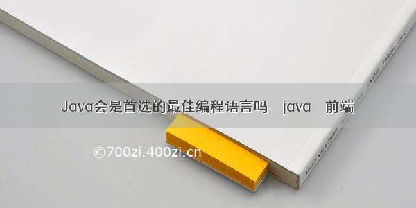 Java会是首选的最佳编程语言吗 – java – 前端