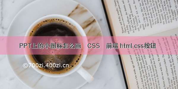 PPT上的小图标怎么画 – CSS – 前端 html css按钮