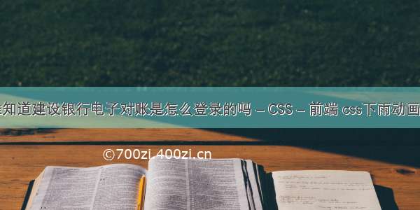 有谁知道建设银行电子对账是怎么登录的吗 – CSS – 前端 css下雨动画效果