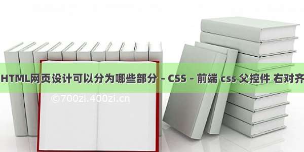 HTML网页设计可以分为哪些部分 – CSS – 前端 css 父控件 右对齐