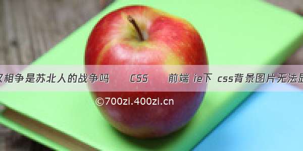 楚汉相争是苏北人的战争吗 – CSS – 前端 ie下 css背景图片无法显示