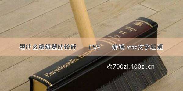 用什么编辑器比较好 – CSS – 前端 css文字后退