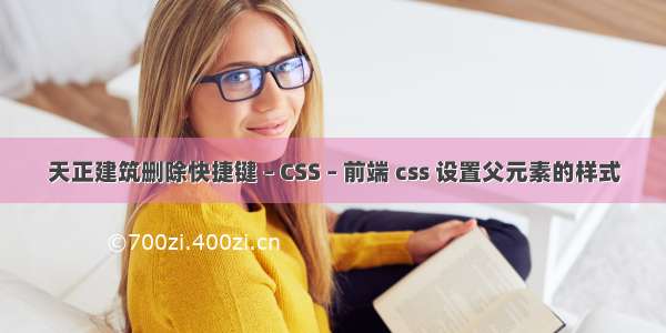 天正建筑删除快捷键 – CSS – 前端 css 设置父元素的样式