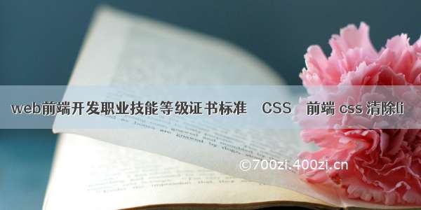 web前端开发职业技能等级证书标准 – CSS – 前端 css 清除li