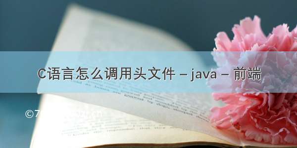 C语言怎么调用头文件 – java – 前端