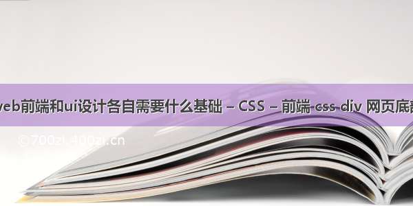 web前端和ui设计各自需要什么基础 – CSS – 前端 css div 网页底部