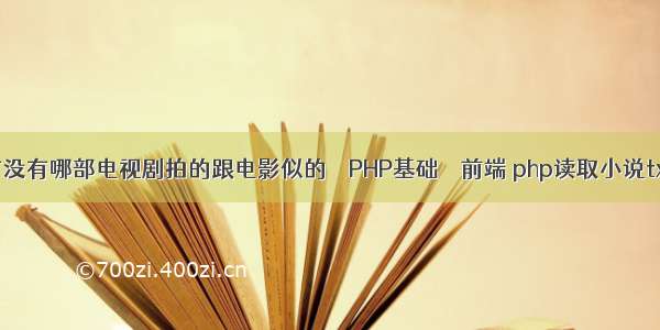 有没有哪部电视剧拍的跟电影似的 – PHP基础 – 前端 php读取小说txt