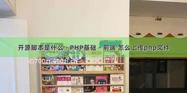 开源脚本是什么 – PHP基础 – 前端 怎么上传php文件