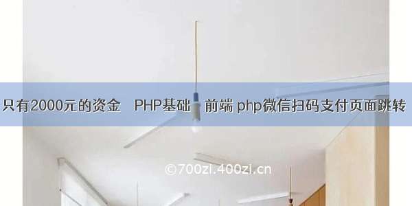 只有2000元的资金 – PHP基础 – 前端 php微信扫码支付页面跳转