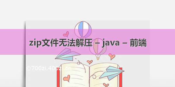 zip文件无法解压 – java – 前端