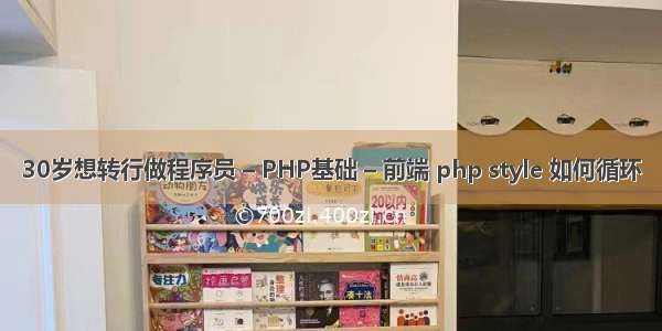 30岁想转行做程序员 – PHP基础 – 前端 php style 如何循环