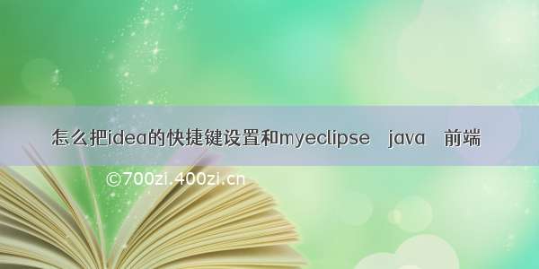 怎么把idea的快捷键设置和myeclipse – java – 前端