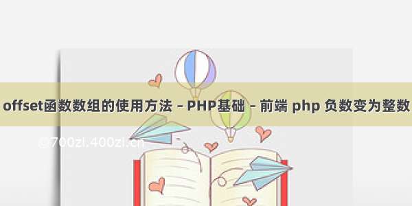 offset函数数组的使用方法 – PHP基础 – 前端 php 负数变为整数