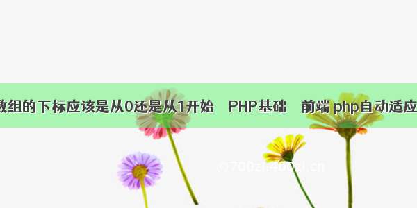 数组的下标应该是从0还是从1开始 – PHP基础 – 前端 php自动适应