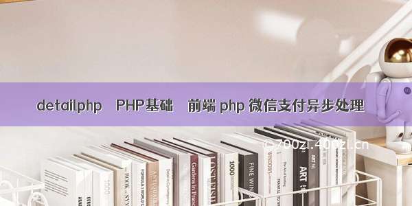 detailphp – PHP基础 – 前端 php 微信支付异步处理