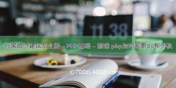 行家给个建议怎么做 – PHP基础 – 前端 php如何判断pc和手机