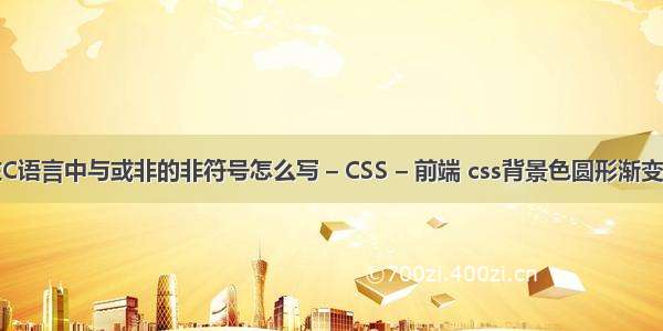 在C语言中与或非的非符号怎么写 – CSS – 前端 css背景色圆形渐变色