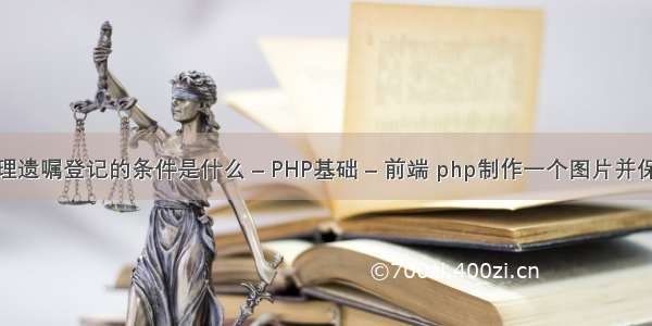 办理遗嘱登记的条件是什么 – PHP基础 – 前端 php制作一个图片并保存