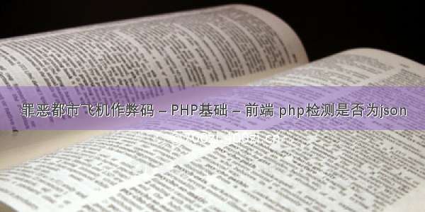 罪恶都市飞机作弊码 – PHP基础 – 前端 php检测是否为json