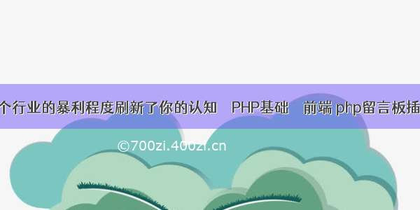 哪个行业的暴利程度刷新了你的认知 – PHP基础 – 前端 php留言板插件