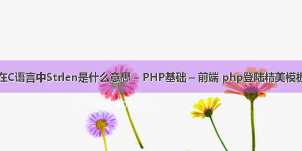 在C语言中Strlen是什么意思 – PHP基础 – 前端 php登陆精美模板