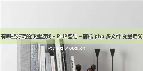 有哪些好玩的沙盒游戏 – PHP基础 – 前端 php 多文件 变量定义