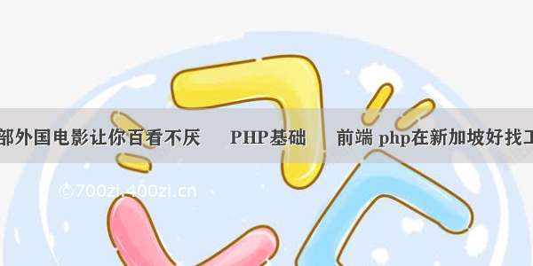 哪部外国电影让你百看不厌 – PHP基础 – 前端 php在新加坡好找工作