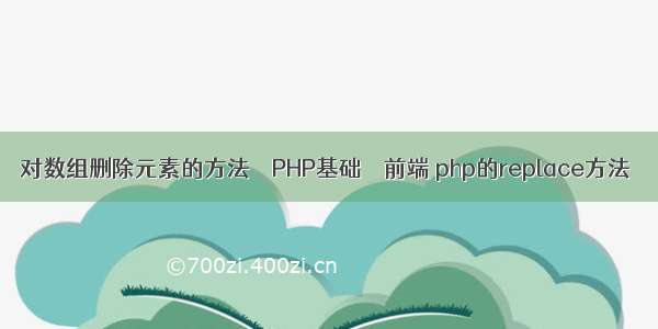 对数组删除元素的方法 – PHP基础 – 前端 php的replace方法