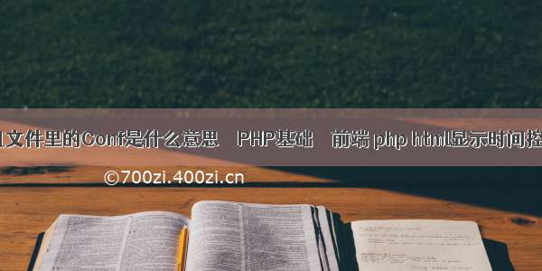 手机文件里的Conf是什么意思 – PHP基础 – 前端 php html显示时间控件