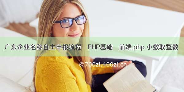 广东企业名称自主申报流程 – PHP基础 – 前端 php 小数取整数