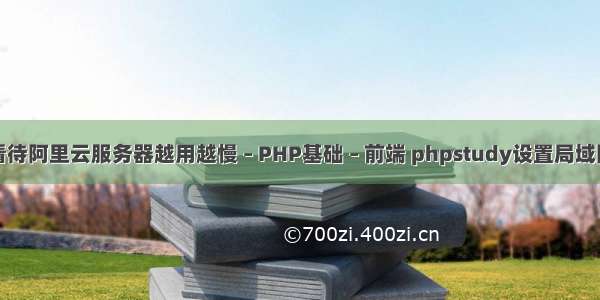 如何看待阿里云服务器越用越慢 – PHP基础 – 前端 phpstudy设置局域网访问