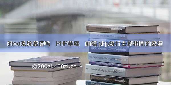 的oa系统靠谱吗 – PHP基础 – 前端 php统计去掉相同的数组