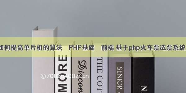 如何提高单片机的算法 – PHP基础 – 前端 基于php火车票选票系统