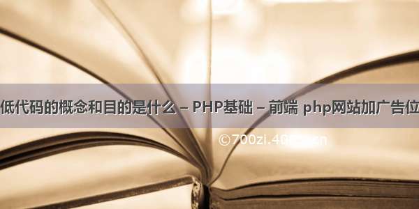 低代码的概念和目的是什么 – PHP基础 – 前端 php网站加广告位