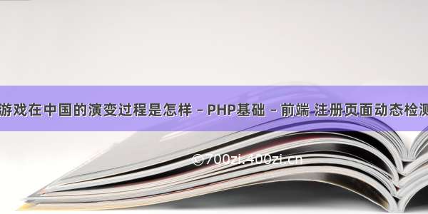 传奇游戏在中国的演变过程是怎样 – PHP基础 – 前端 注册页面动态检测php