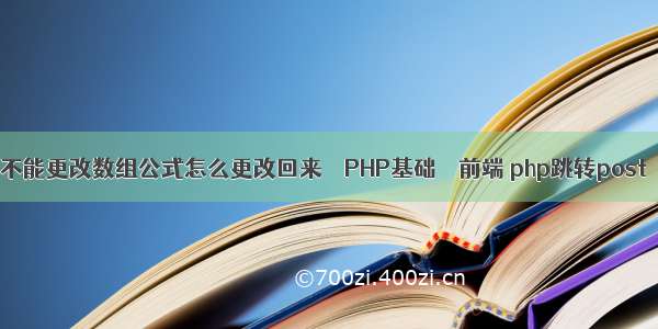 不能更改数组公式怎么更改回来 – PHP基础 – 前端 php跳转post