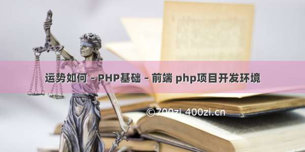 运势如何 – PHP基础 – 前端 php项目开发环境