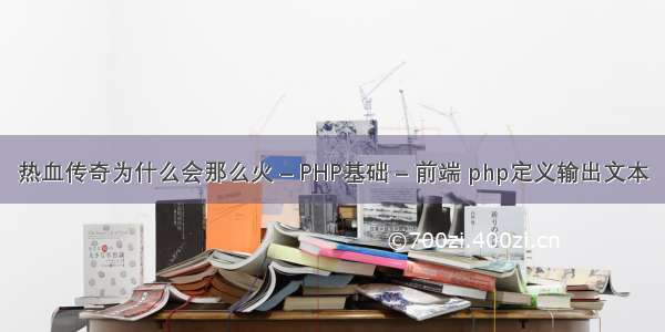 热血传奇为什么会那么火 – PHP基础 – 前端 php定义输出文本