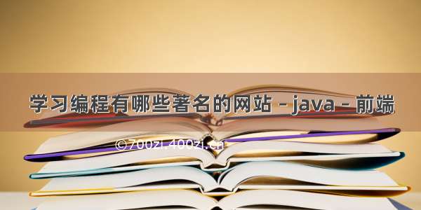 学习编程有哪些著名的网站 – java – 前端