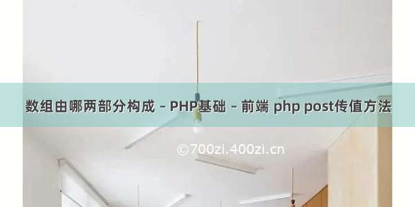 数组由哪两部分构成 – PHP基础 – 前端 php post传值方法