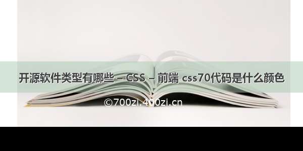 开源软件类型有哪些 – CSS – 前端 css70代码是什么颜色